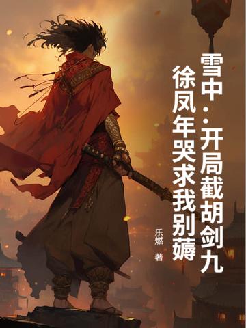 雪中：开局截胡剑九，徐凤年哭求我别薅