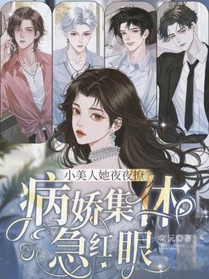 小美人她夜夜撩,病娇集体急红眼